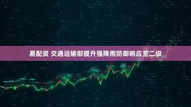 易配资 交通运输部提升强降雨防御响应至二级