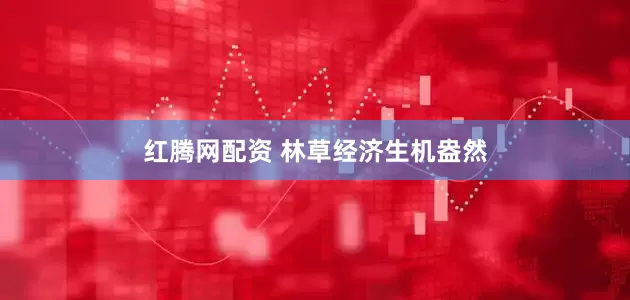 红腾网配资 林草经济生机盎然