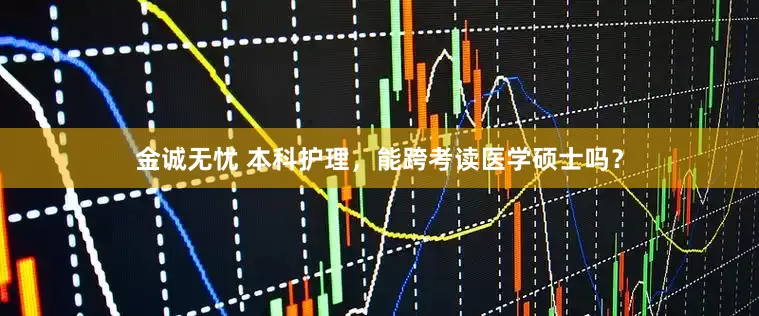 金诚无忧 本科护理,能跨考读医学硕士吗?